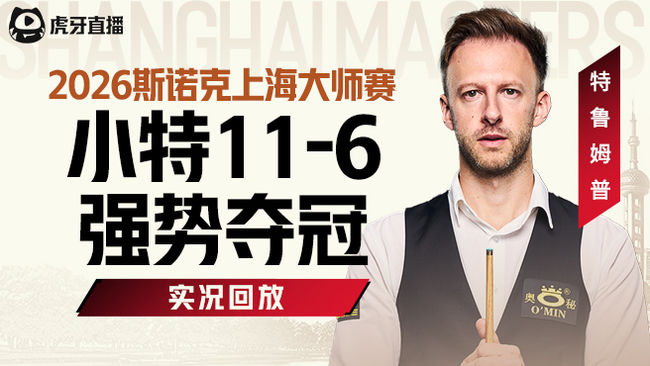 特鲁姆普11-6强势夺冠！ 2026斯诺克上海大师赛